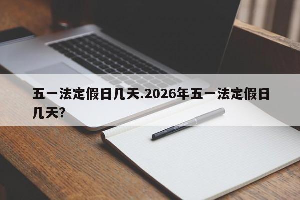 五一法定假日几天.2026年五一法定假日几天?