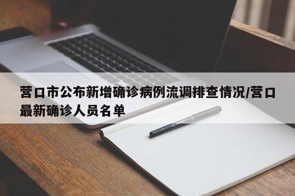 营口市公布新增确诊病例流调排查情况/营口最新确诊人员名单
