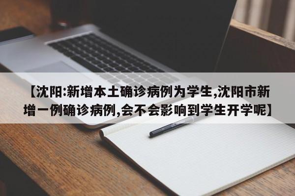 【沈阳:新增本土确诊病例为学生,沈阳市新增一例确诊病例,会不会影响到学生开学呢】