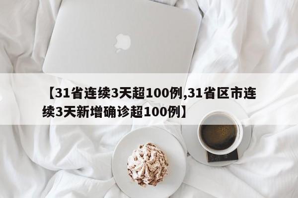 【31省连续3天超100例,31省区市连续3天新增确诊超100例】