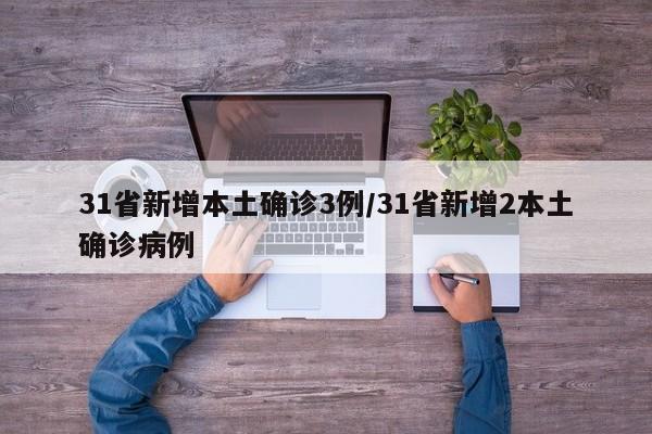 31省新增本土确诊3例/31省新增2本土确诊病例