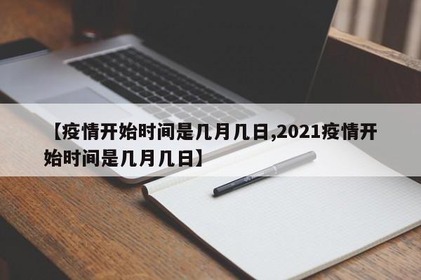 【疫情开始时间是几月几日,2021疫情开始时间是几月几日】