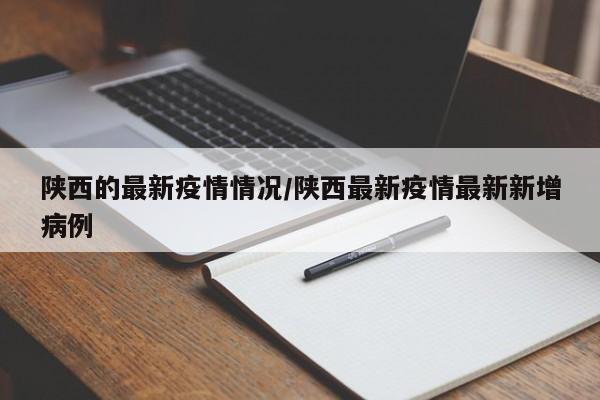 陕西的最新疫情情况/陕西最新疫情最新新增病例