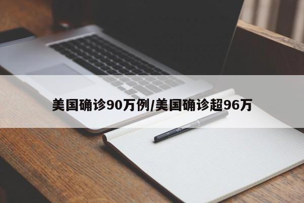 美国确诊90万例/美国确诊超96万