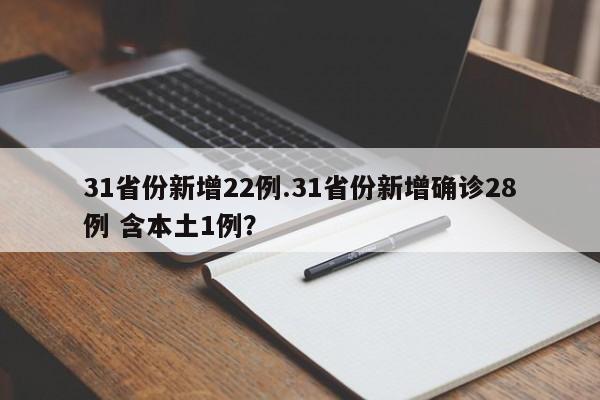31省份新增22例.31省份新增确诊28例 含本土1例?