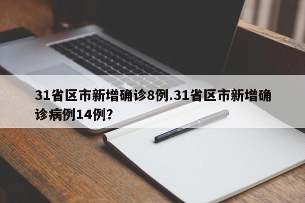 31省区市新增确诊8例.31省区市新增确诊病例14例?