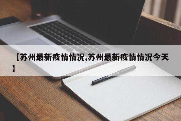 【苏州最新疫情情况,苏州最新疫情情况今天】