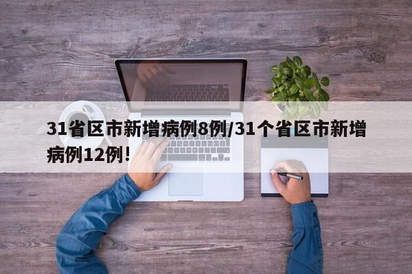 31省区市新增病例8例/31个省区市新增病例12例!