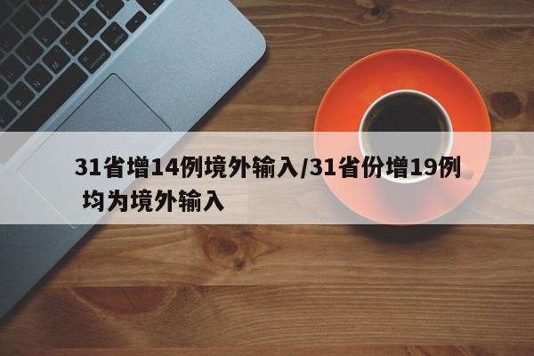 31省增14例境外输入/31省份增19例 均为境外输入