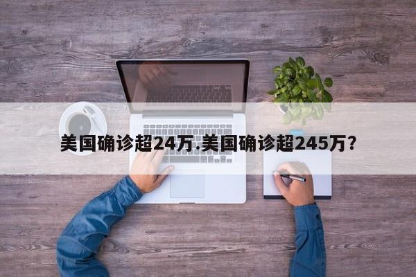美国确诊超24万.美国确诊超245万?