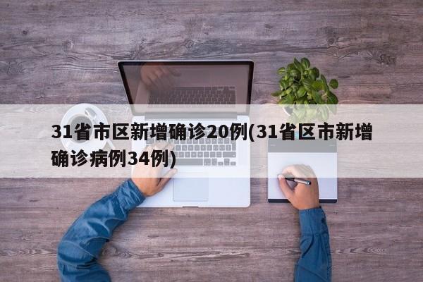 31省市区新增确诊20例(31省区市新增确诊病例34例)
