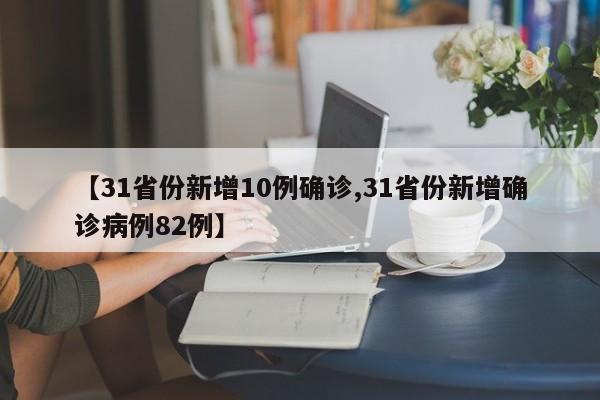 【31省份新增10例确诊,31省份新增确诊病例82例】