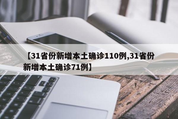 【31省份新增本土确诊110例,31省份新增本土确诊71例】