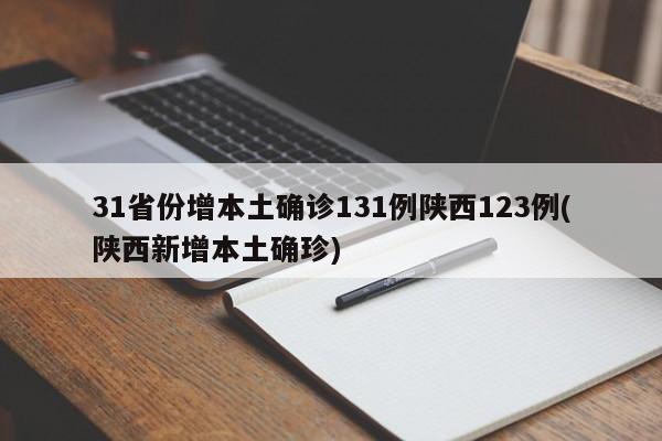 31省份增本土确诊131例陕西123例(陕西新增本土确珍)