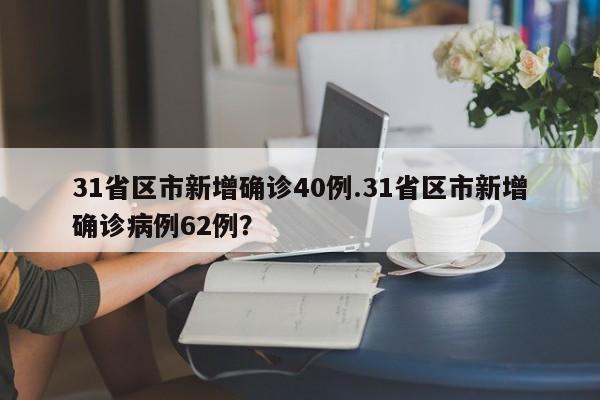 31省区市新增确诊40例.31省区市新增确诊病例62例?