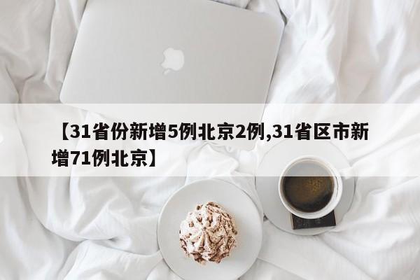 【31省份新增5例北京2例,31省区市新增71例北京】