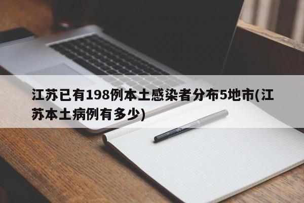 江苏已有198例本土感染者分布5地市(江苏本土病例有多少)