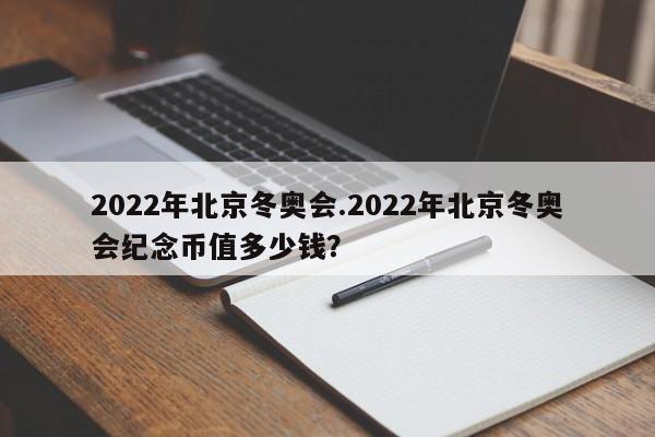 2022年北京冬奥会.2022年北京冬奥会纪念币值多少钱?